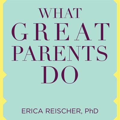 What Great Parents Do by Erica Reischer audiobook