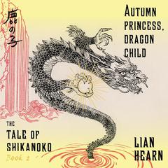 Autumn Princess, Dragon Child by Lian Hearn audiobook