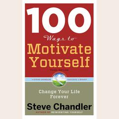 100 Ways to Motivate Yourself, Third Edition by Steve Chandler audiobook