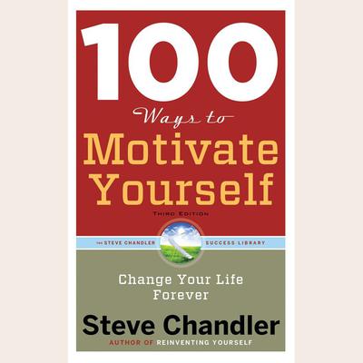 100 Ways to Motivate Yourself, Third Edition by Steve Chandler audiobook