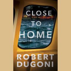 Close to Home by Robert Dugoni audiobook