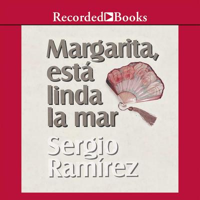 Margarita, Esta Linda la Mar (Margarita, How Beautiful the Sea) by Sergio Ramírez audiobook