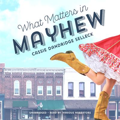What Matters in Mayhew by Cassie Dandridge Selleck audiobook