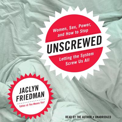 Unscrewed by Jaclyn Friedman audiobook