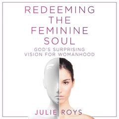 Redeeming the Feminine Soul by Julie Roys audiobook