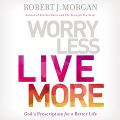 Worry Less, Live More by Robert J. Morgan audiobook