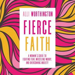 Fierce Faith by Alli Worthington audiobook