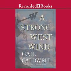 A Strong West Wind by Gail Caldwell audiobook