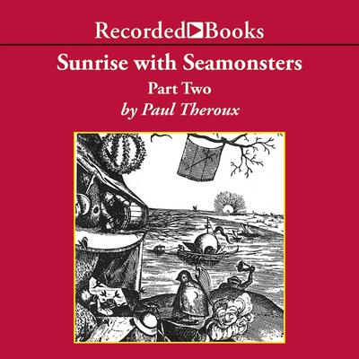 Sunrise with Seamonsters, Part Two by Paul Theroux audiobook