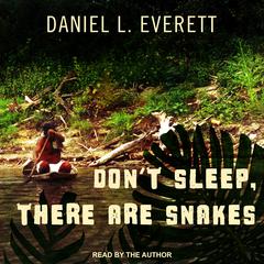 Don't Sleep, There Are Snakes by Daniel L. Everett audiobook