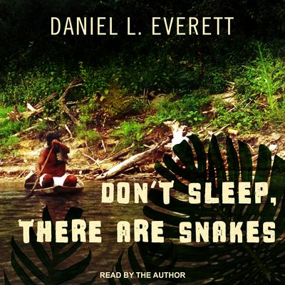 Don't Sleep, There Are Snakes by Daniel L. Everett audiobook