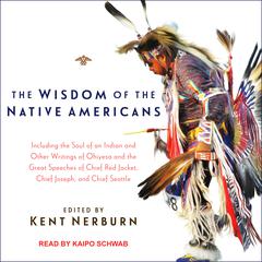 The Wisdom of the Native Americans by Kent Nerburn audiobook