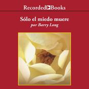 Solo el miedo muere (Only Fear Dies) by  Barry Long audiobook