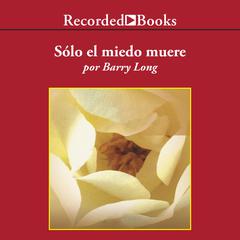 Solo el miedo muere (Only Fear Dies) by Barry Long audiobook