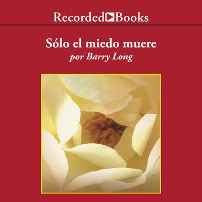 Solo el miedo muere (Only Fear Dies) by Barry Long audiobook