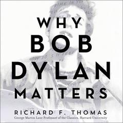 Why Bob Dylan Matters by Richard F. Thomas audiobook