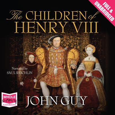 The Children of Henry VIII by John Guy audiobook