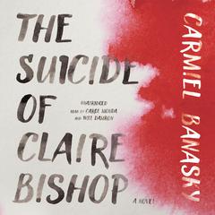 The Suicide of Claire Bishop by Carmiel Banasky audiobook