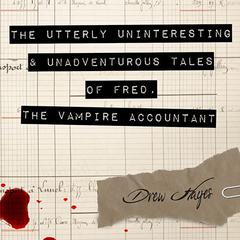 The Utterly Uninteresting and Unadventurous Tales of Fred, the Vampire Accountant by Drew Hayes audiobook