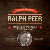 Ralph Peer and the Making of Popular Roots Music by  Barry Mazor audiobook