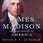 James Madison and the Making of America by  Kevin R. C. Gutzman audiobook