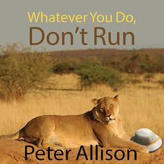 Whatever You Do, Don't Run by Peter Allison audiobook