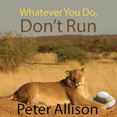 Whatever You Do, Don't Run by Peter Allison audiobook