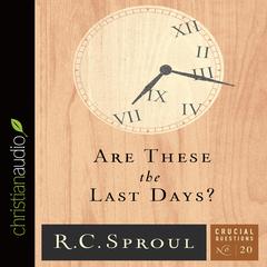 Are These the Last Days? by R. C. Sproul audiobook