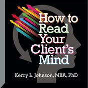 How to Read Your Client's Mind by  Kerry Johnson MBA, PhD audiobook