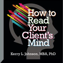 How to Read Your Client's Mind by Kerry L. Johnson, MBA, PhD audiobook