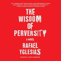 The Wisdom of Perversity by Rafael Yglesias audiobook