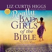 Really Bad Girls of the Bible by  Liz Curtis Higgs audiobook