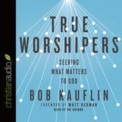 True Worshipers by  Bob Kauflin audiobook