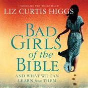 Bad Girls of the Bible by  Liz Curtis Higgs audiobook