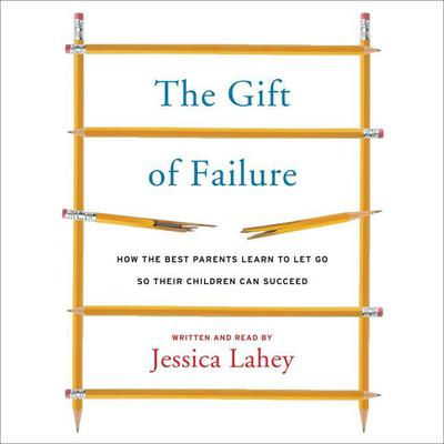 The Gift of Failure by Jessica Lahey audiobook