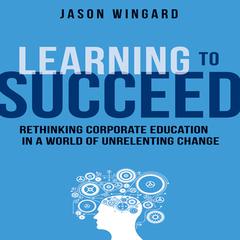 Learning to Succeed by Jason Wingard audiobook
