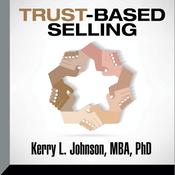 Trust-Based Selling by  Kerry Johnson MBA, PhD audiobook