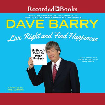 Live Right and Find Happiness (Although Beer is Much Faster) by Dave Barry audiobook
