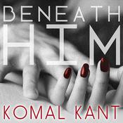 Beneath Him by  Komal Kant audiobook