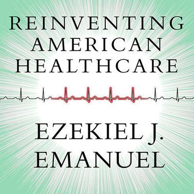 Reinventing American Health Care by Ezekiel J. Emanuel audiobook