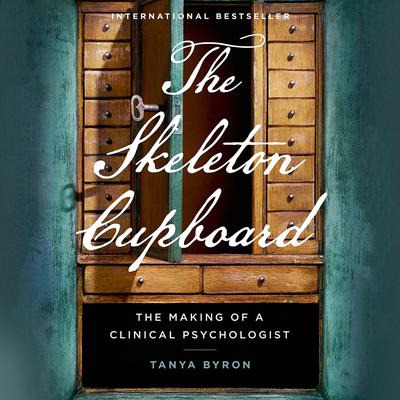 The Skeleton Cupboard: The Making of a Clinical Psychologist by Tanya Byron audiobook