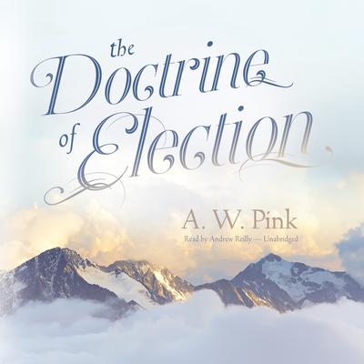 The Doctrine of Election by Arthur W. Pink audiobook
