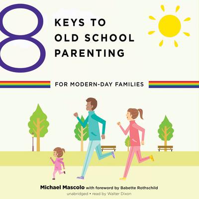 8 Keys to Old School Parenting for Modern-Day Families by Michael Mascolo audiobook