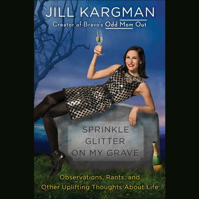 Sprinkle Glitter on My Grave by Jill Kargman audiobook