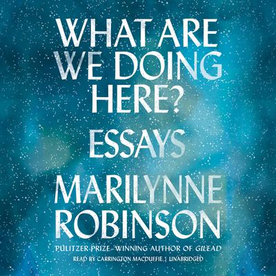 What Are We Doing Here? by Marilynne Robinson audiobook