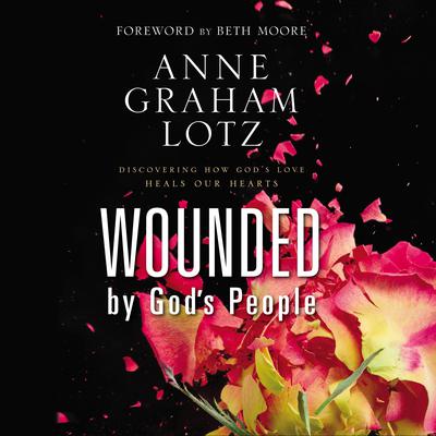 Wounded by God's People by Anne Graham Lotz audiobook
