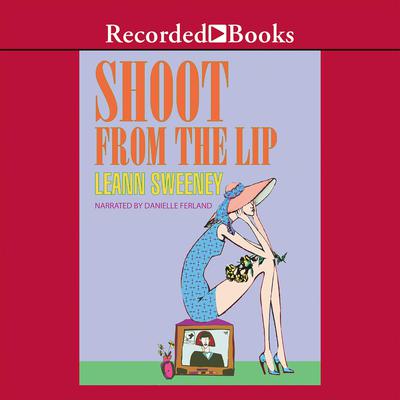 Shoot From The Lip by Leann Sweeney audiobook