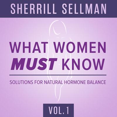 What Women MUST Know, Vol. 1 by Sherrill Sellman audiobook