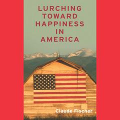 Lurching Towards Happiness in America by Claude S. Fischer audiobook