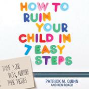 How to Ruin Your Child in 7 Easy Steps by  Patrick M. Quinn audiobook
